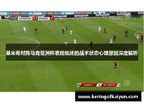 基米希对阵马竞亚洲杯表现低迷的战术状态心理原因深度解析 基米希对阵马竞亚洲杯表现低迷的战术状态心理原因深度解析