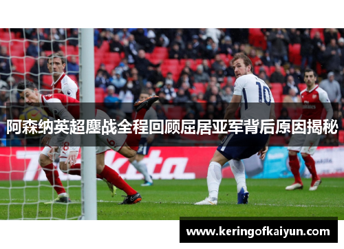阿森纳英超鏖战全程回顾屈居亚军背后原因揭秘